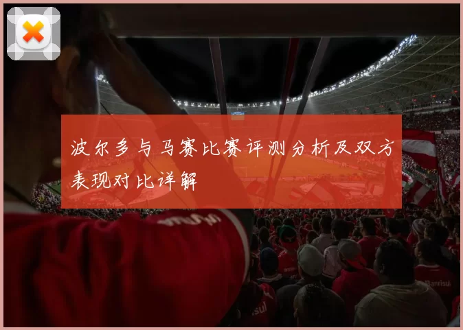 波尔多与马赛比赛评测分析及双方表现对比详解